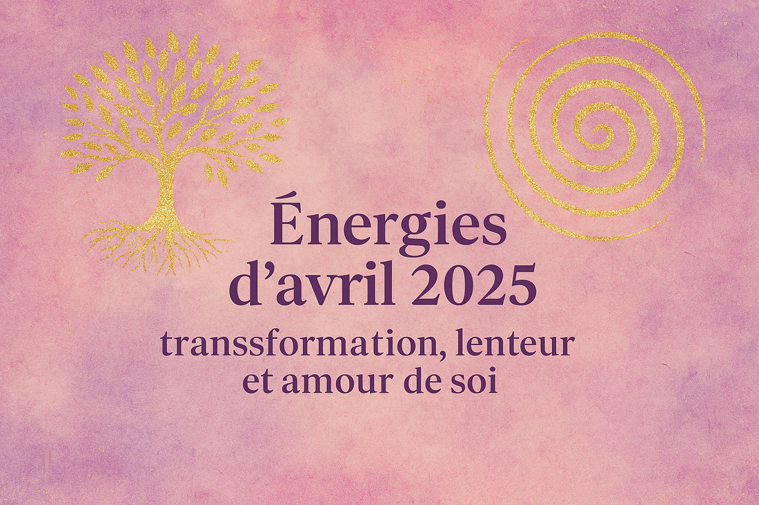 Les énergies du mois d’avril : entre transformation douce et amour de soi